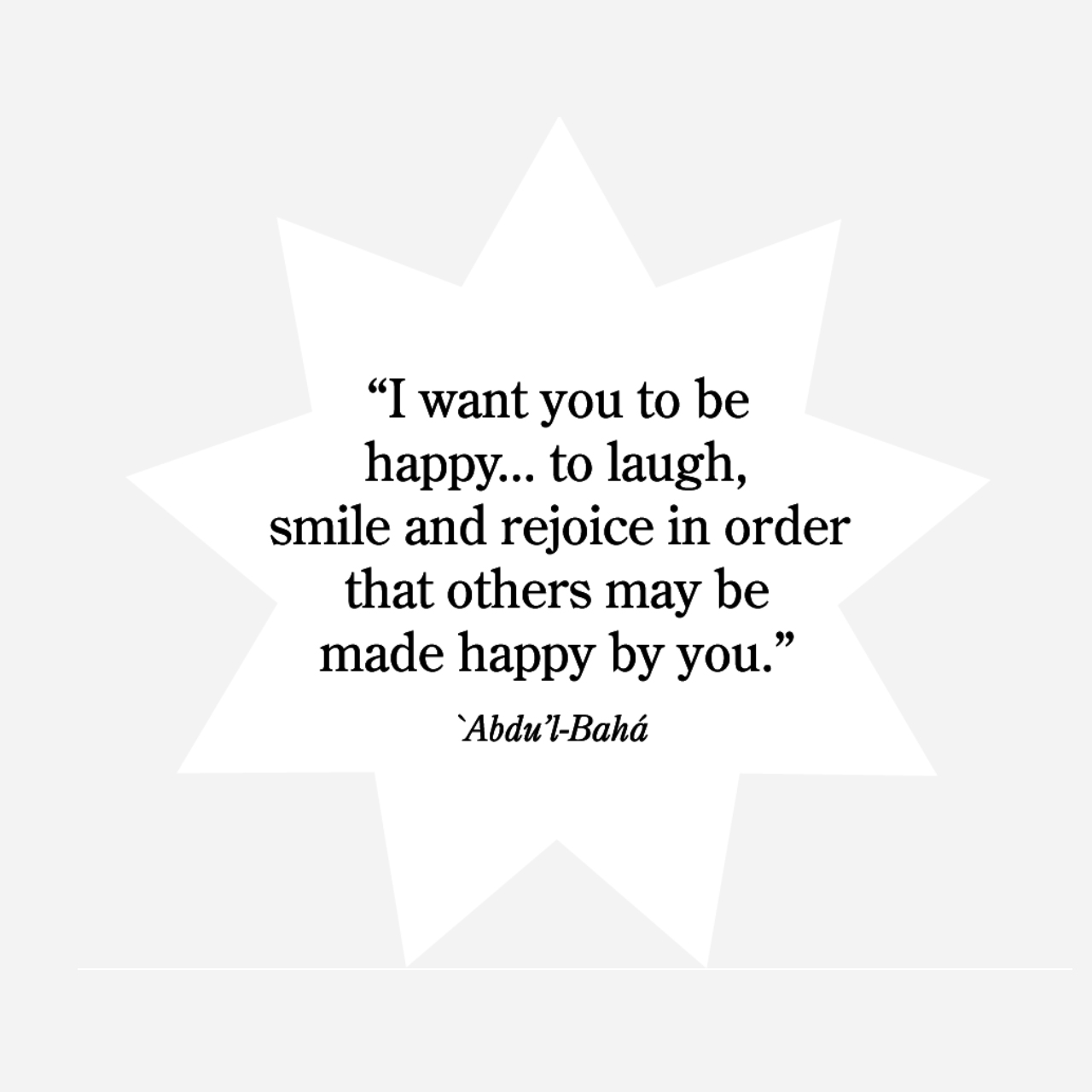 Sticker Design: I want you to be happy, to laugh, smile, and rejoice in order that others may be made happy by you. Abdu'l-Baha